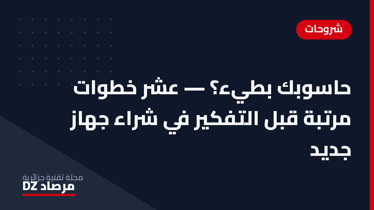 حاسوبك بطيء؟ — عشر خطوات مرتبة قبل التفكير في شراء جهاز جديد